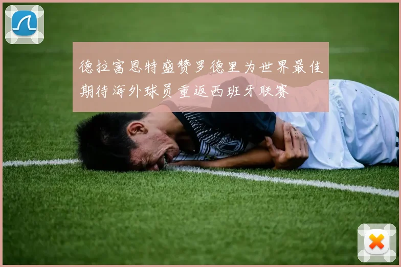 德拉富恩特盛赞罗德里为世界最佳期待海外球员重返西班牙联赛